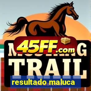 resultado maluca